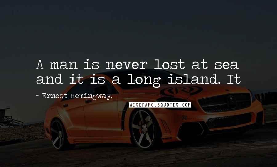 Ernest Hemingway, Quotes: A man is never lost at sea and it is a long island. It