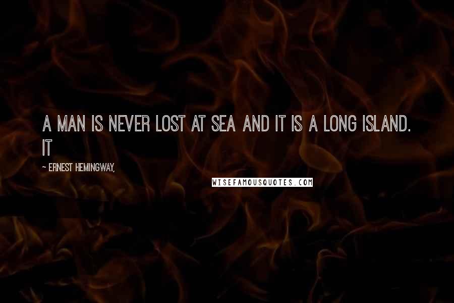 Ernest Hemingway, Quotes: A man is never lost at sea and it is a long island. It