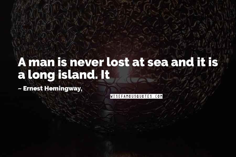 Ernest Hemingway, Quotes: A man is never lost at sea and it is a long island. It