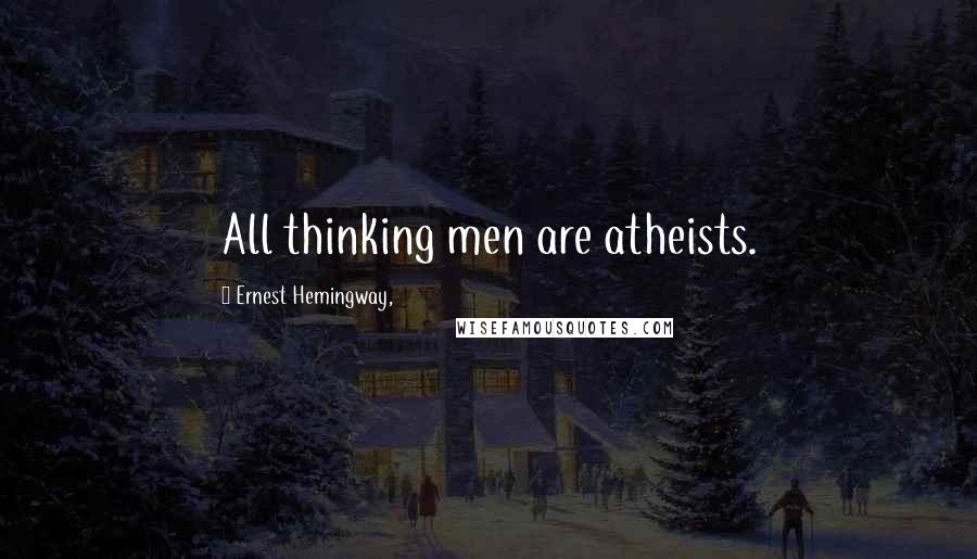 Ernest Hemingway, Quotes: All thinking men are atheists.