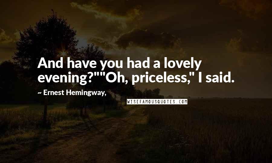 Ernest Hemingway, Quotes: And have you had a lovely evening?""Oh, priceless," I said.