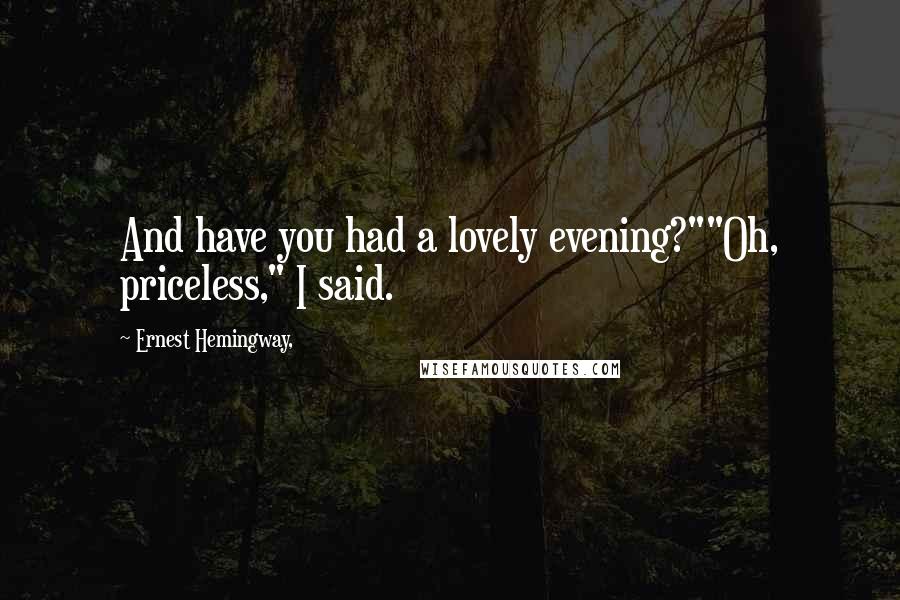 Ernest Hemingway, Quotes: And have you had a lovely evening?""Oh, priceless," I said.