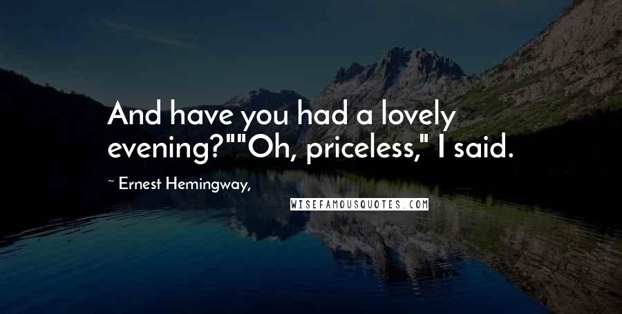 Ernest Hemingway, Quotes: And have you had a lovely evening?""Oh, priceless," I said.