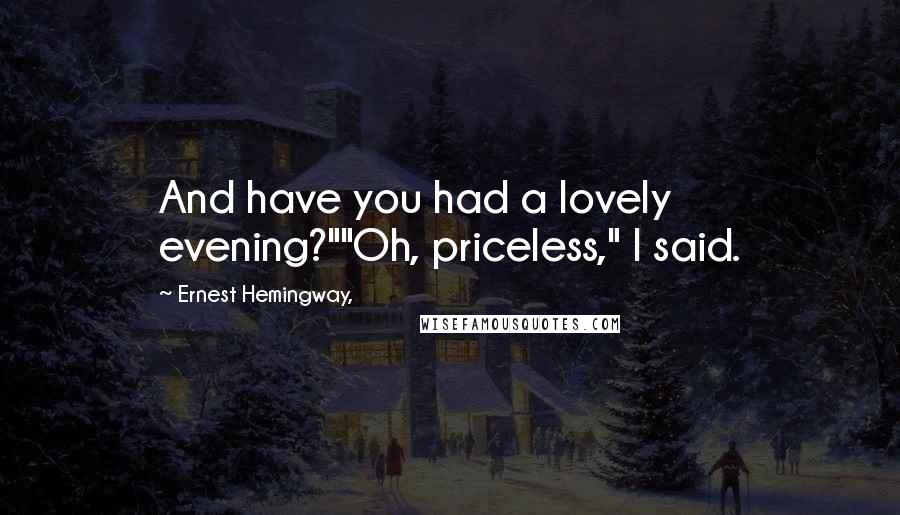 Ernest Hemingway, Quotes: And have you had a lovely evening?""Oh, priceless," I said.