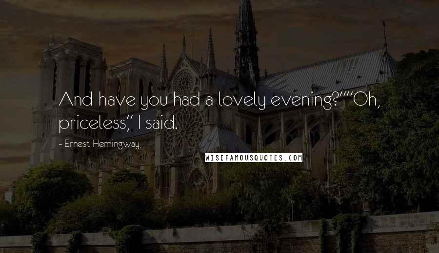 Ernest Hemingway, Quotes: And have you had a lovely evening?""Oh, priceless," I said.