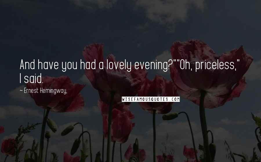 Ernest Hemingway, Quotes: And have you had a lovely evening?""Oh, priceless," I said.