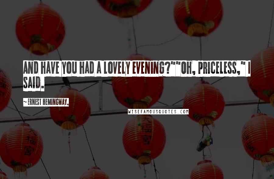 Ernest Hemingway, Quotes: And have you had a lovely evening?""Oh, priceless," I said.