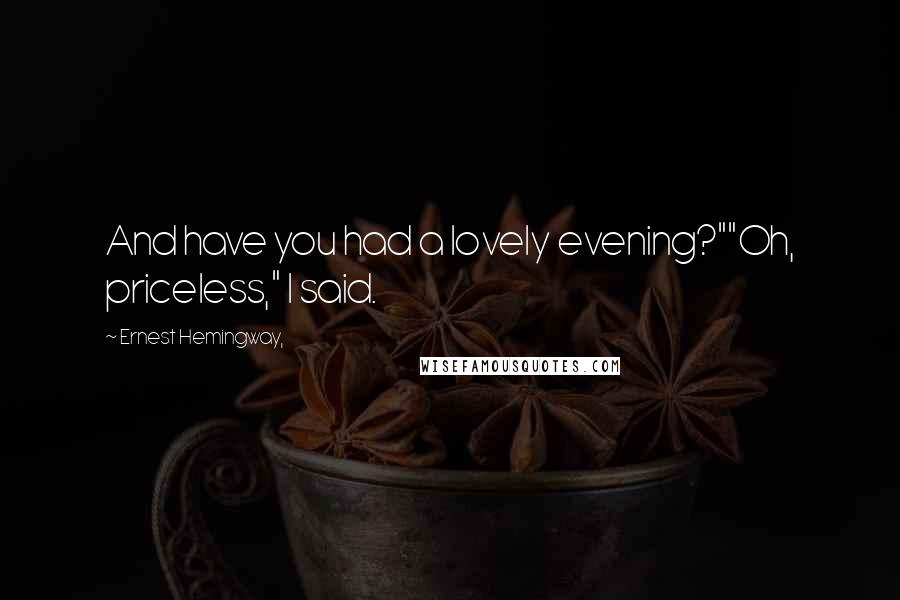 Ernest Hemingway, Quotes: And have you had a lovely evening?""Oh, priceless," I said.