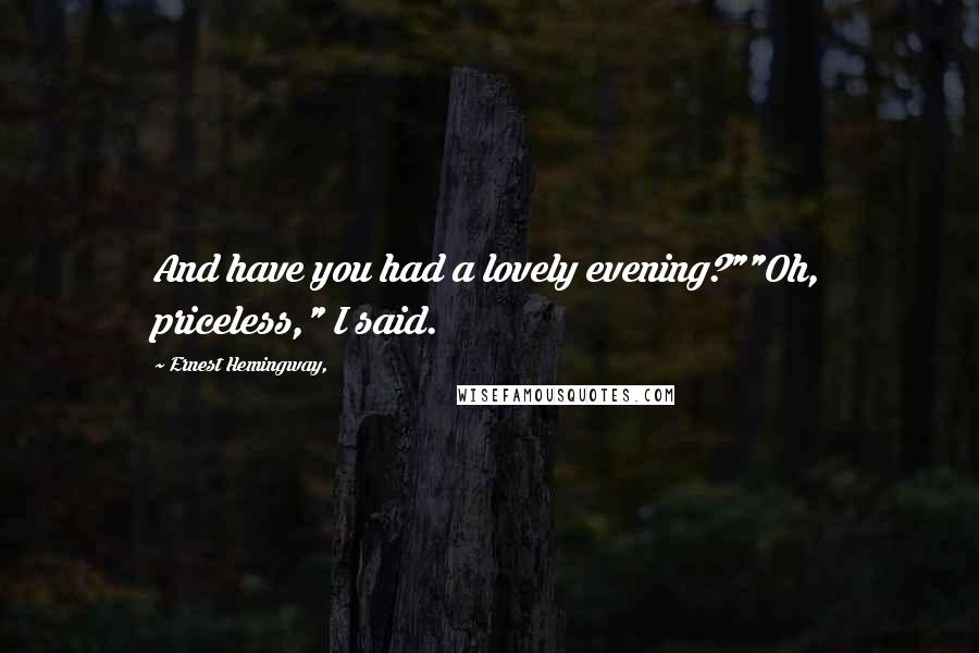 Ernest Hemingway, Quotes: And have you had a lovely evening?""Oh, priceless," I said.