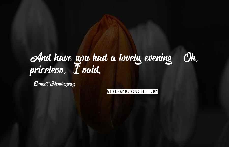 Ernest Hemingway, Quotes: And have you had a lovely evening?""Oh, priceless," I said.