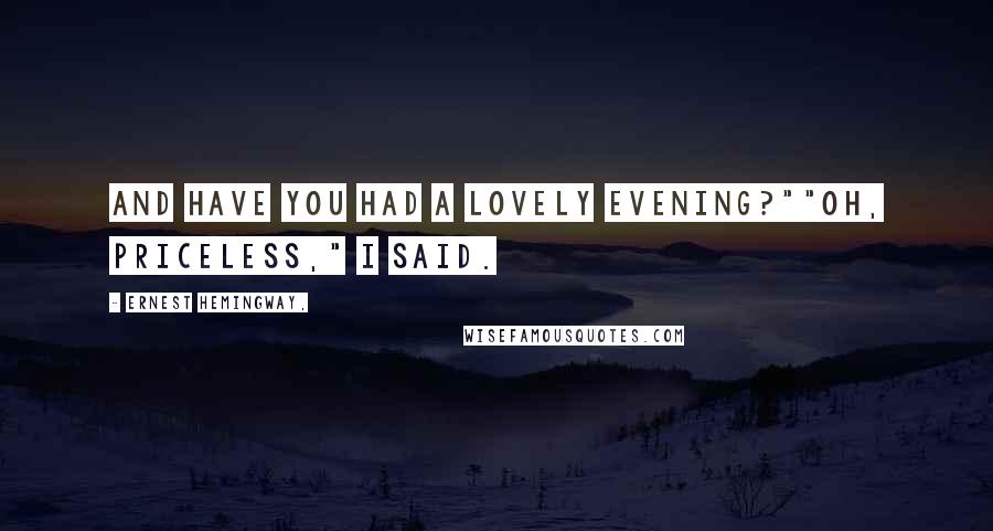Ernest Hemingway, Quotes: And have you had a lovely evening?""Oh, priceless," I said.