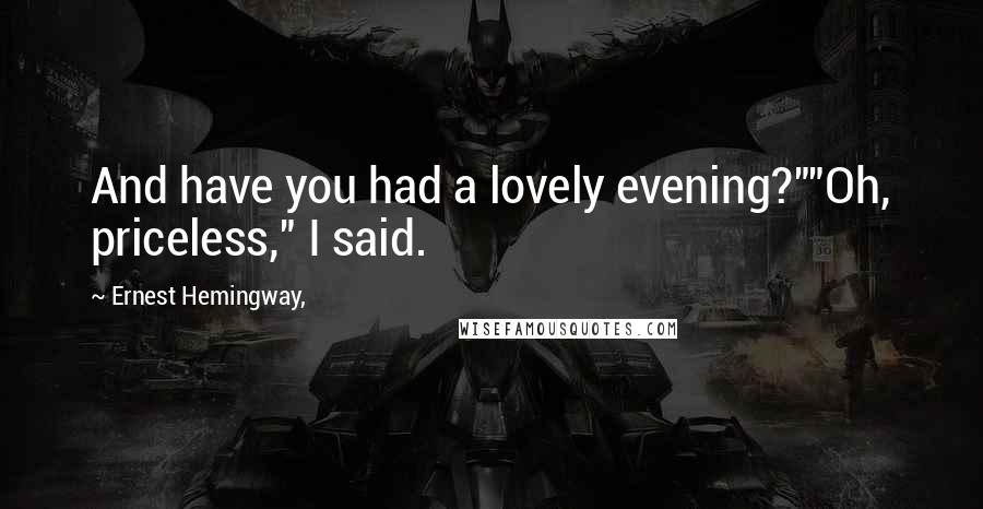 Ernest Hemingway, Quotes: And have you had a lovely evening?""Oh, priceless," I said.
