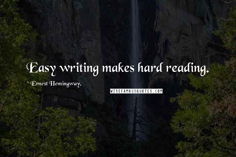 Ernest Hemingway, Quotes: Easy writing makes hard reading.