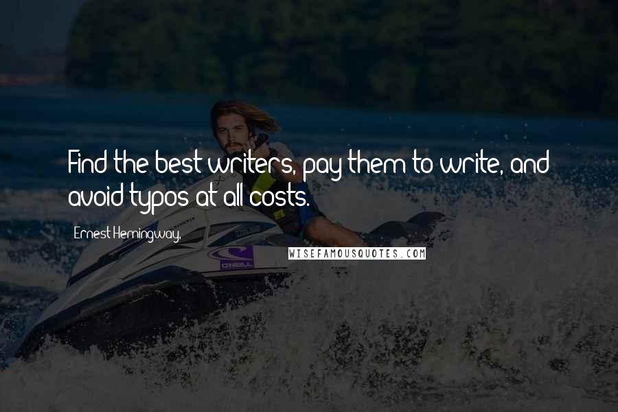 Ernest Hemingway, Quotes: Find the best writers, pay them to write, and avoid typos at all costs.