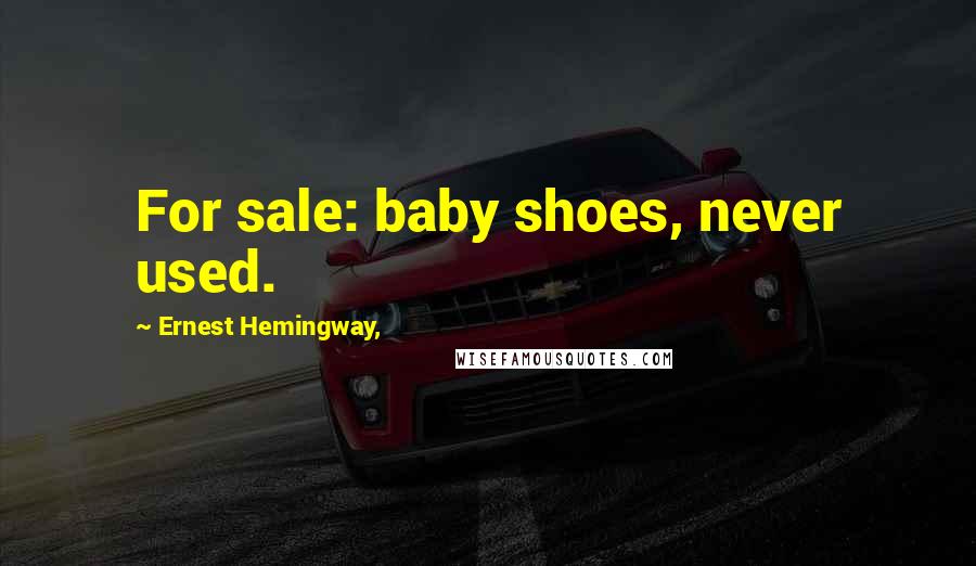 Ernest Hemingway, Quotes: For sale: baby shoes, never used.