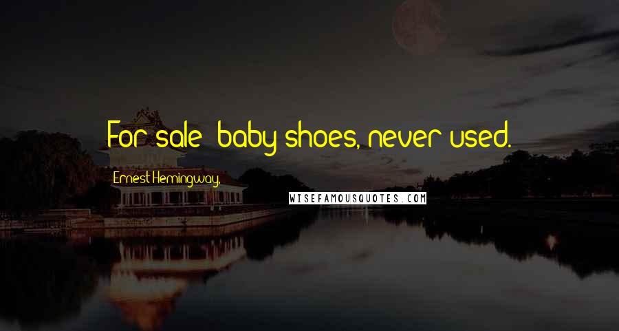 Ernest Hemingway, Quotes: For sale: baby shoes, never used.