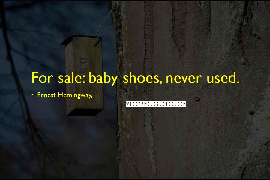 Ernest Hemingway, Quotes: For sale: baby shoes, never used.