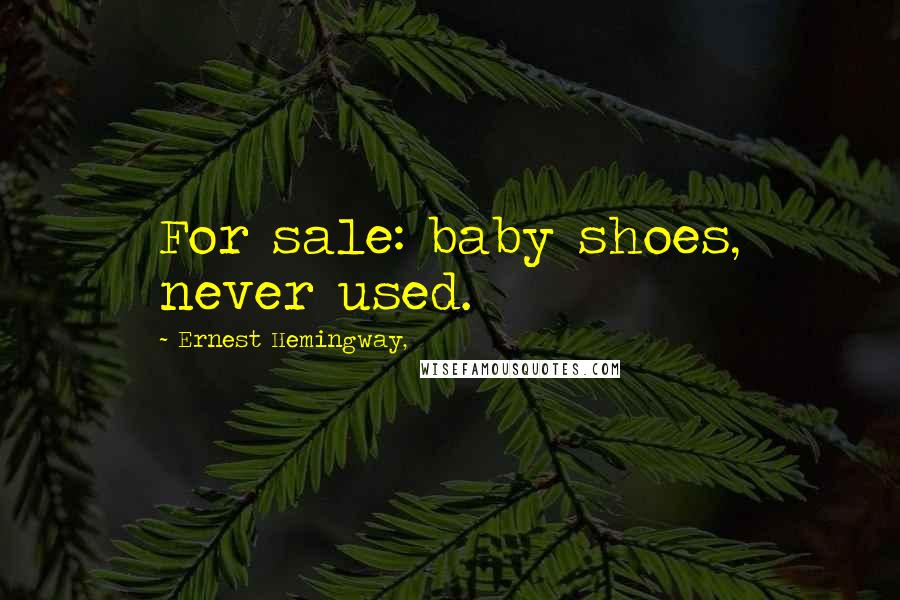 Ernest Hemingway, Quotes: For sale: baby shoes, never used.