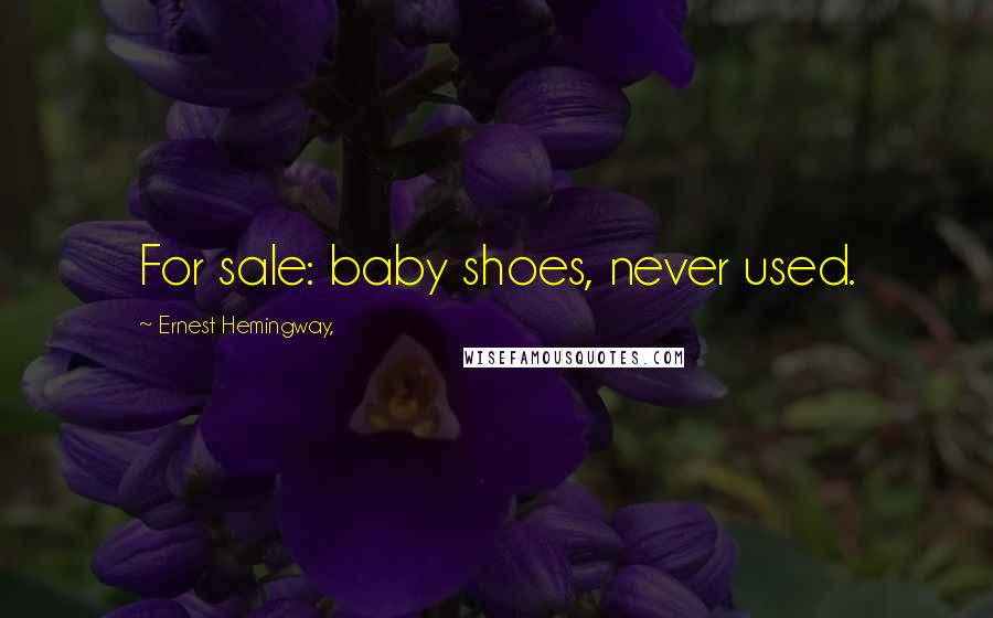 Ernest Hemingway, Quotes: For sale: baby shoes, never used.