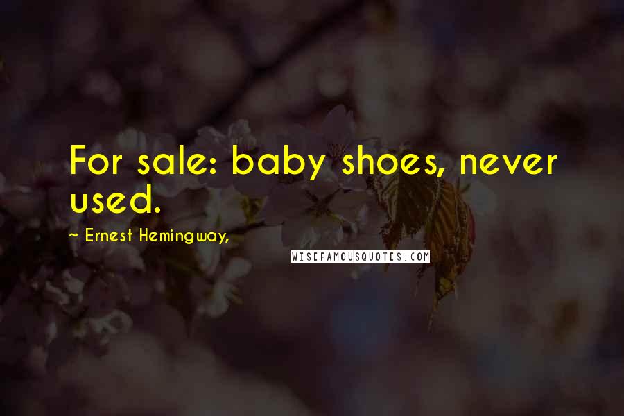 Ernest Hemingway, Quotes: For sale: baby shoes, never used.