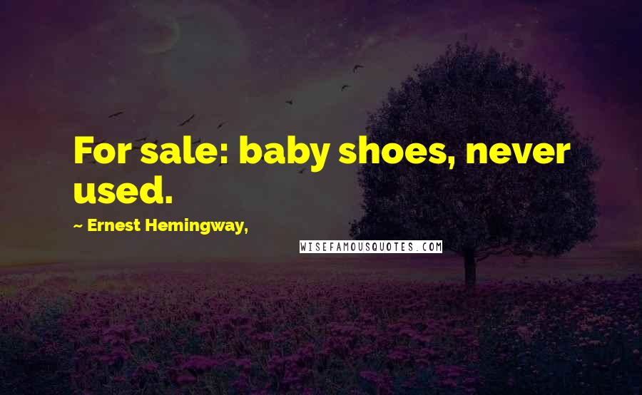 Ernest Hemingway, Quotes: For sale: baby shoes, never used.