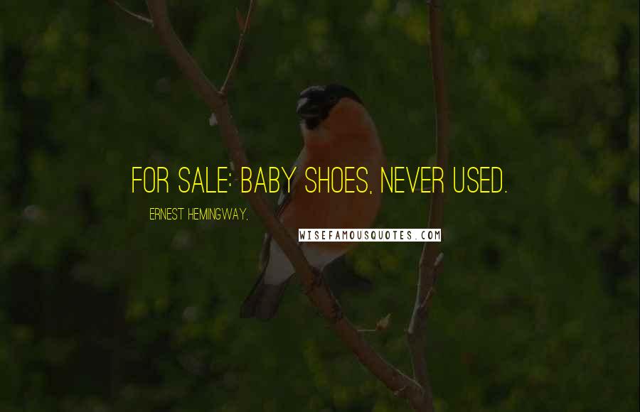 Ernest Hemingway, Quotes: For sale: baby shoes, never used.