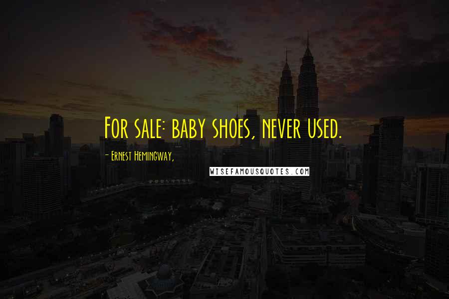 Ernest Hemingway, Quotes: For sale: baby shoes, never used.