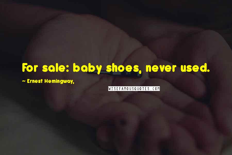 Ernest Hemingway, Quotes: For sale: baby shoes, never used.