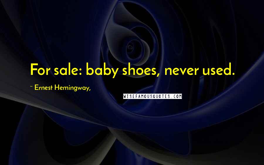 Ernest Hemingway, Quotes: For sale: baby shoes, never used.