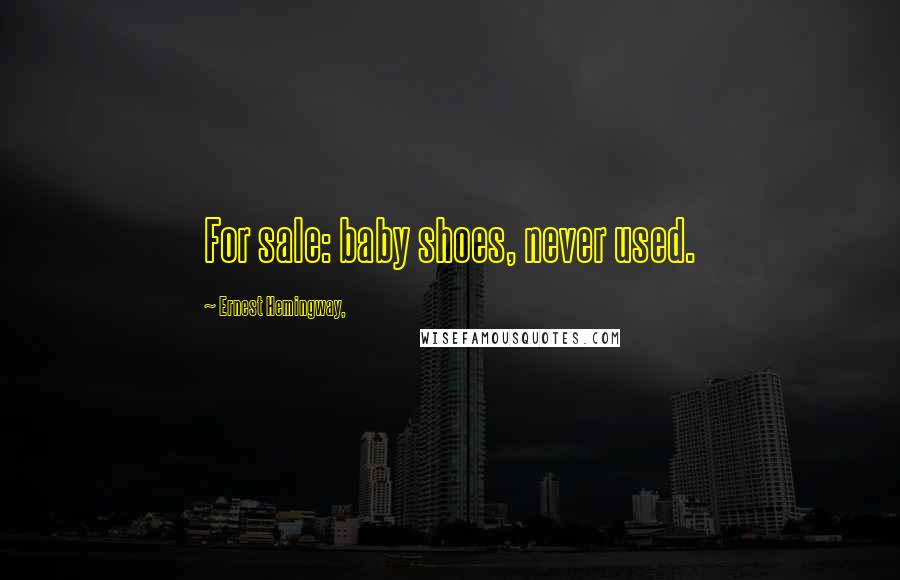Ernest Hemingway, Quotes: For sale: baby shoes, never used.