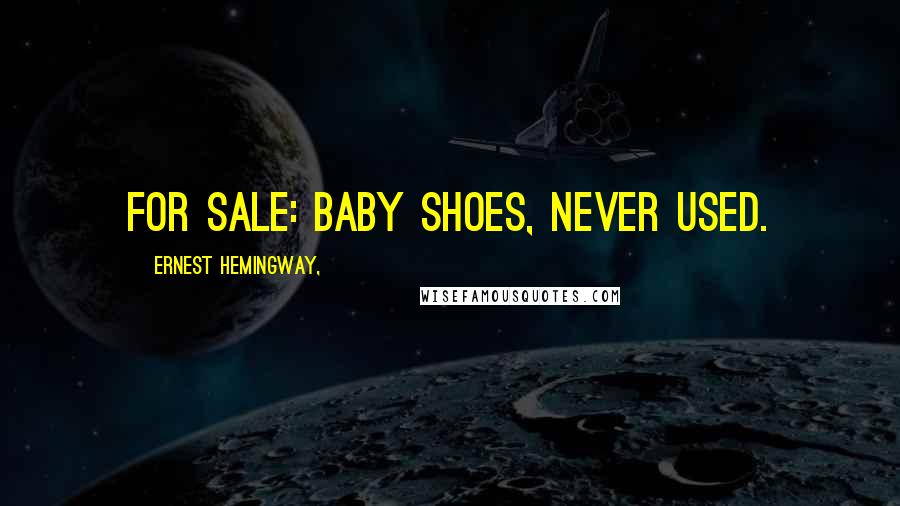 Ernest Hemingway, Quotes: For sale: baby shoes, never used.