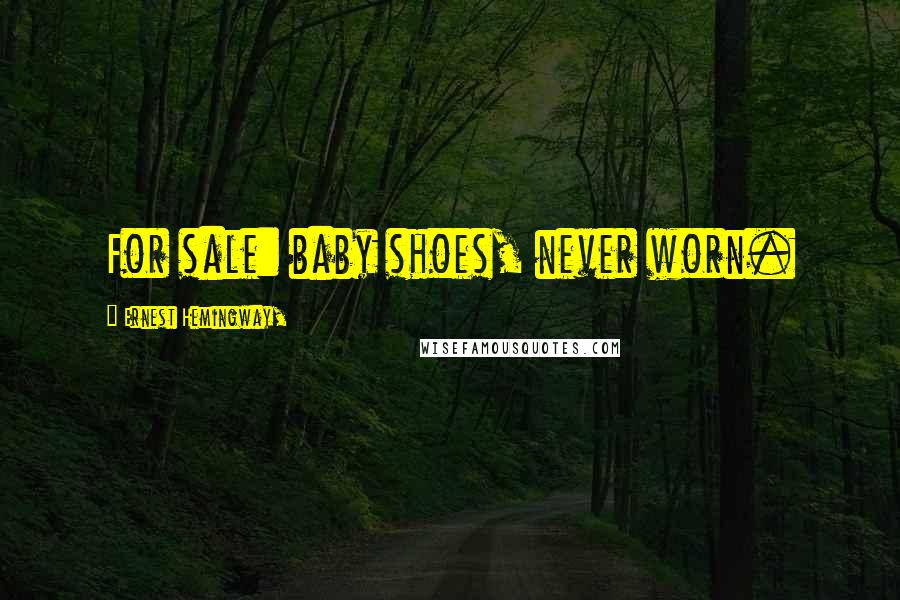 Ernest Hemingway, Quotes: For sale: baby shoes, never worn.