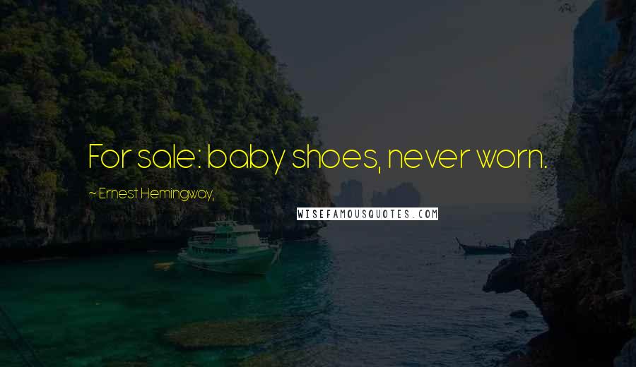 Ernest Hemingway, Quotes: For sale: baby shoes, never worn.