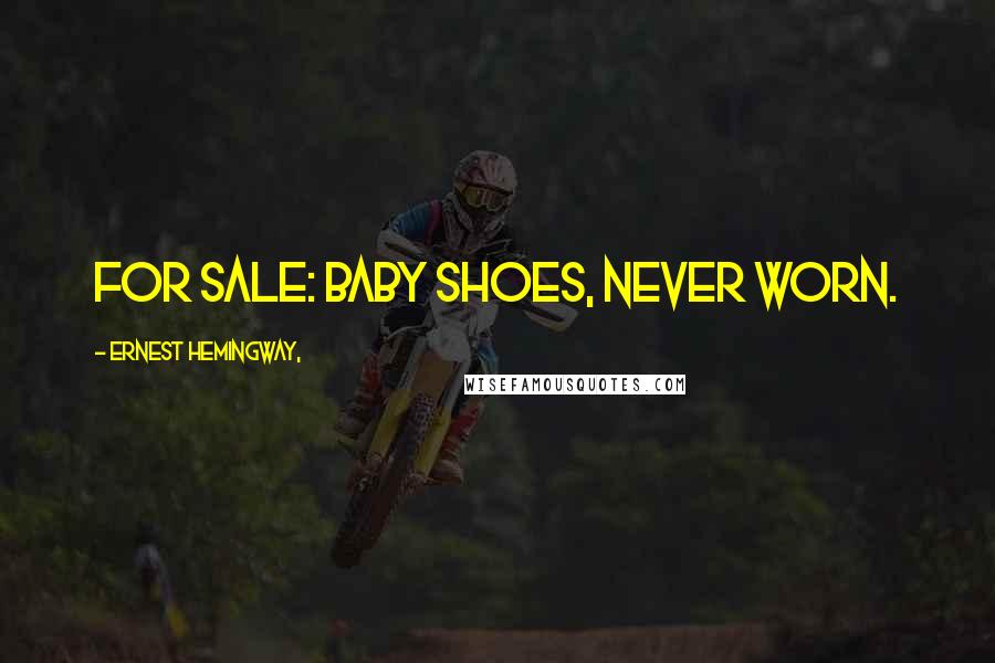 Ernest Hemingway, Quotes: For sale: baby shoes, never worn.