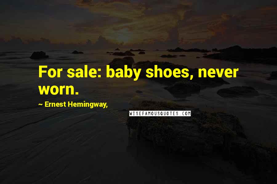 Ernest Hemingway, Quotes: For sale: baby shoes, never worn.