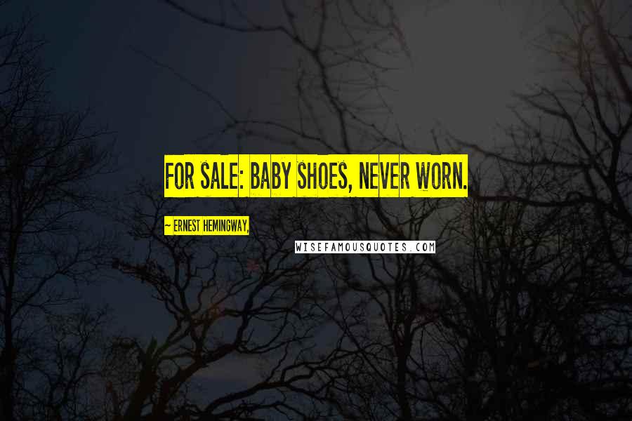 Ernest Hemingway, Quotes: For sale: baby shoes, never worn.