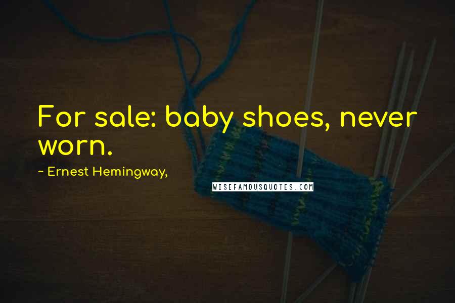 Ernest Hemingway, Quotes: For sale: baby shoes, never worn.