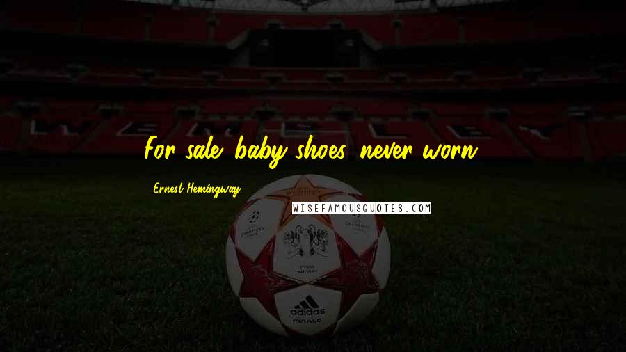 Ernest Hemingway, Quotes: For sale: baby shoes, never worn.