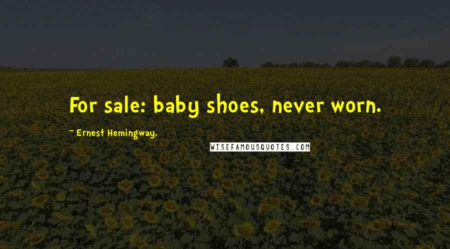 Ernest Hemingway, Quotes: For sale: baby shoes, never worn.