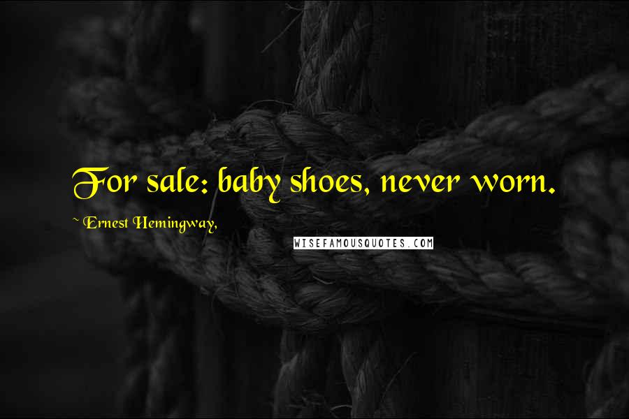 Ernest Hemingway, Quotes: For sale: baby shoes, never worn.