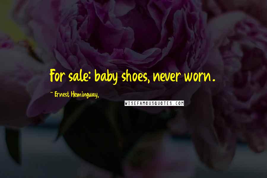 Ernest Hemingway, Quotes: For sale: baby shoes, never worn.