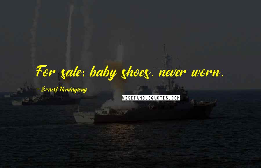 Ernest Hemingway, Quotes: For sale: baby shoes, never worn.