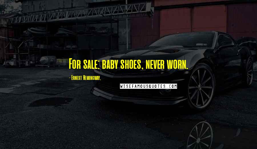 Ernest Hemingway, Quotes: For sale: baby shoes, never worn.