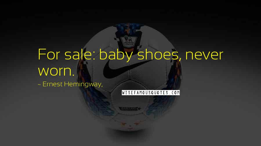 Ernest Hemingway, Quotes: For sale: baby shoes, never worn.