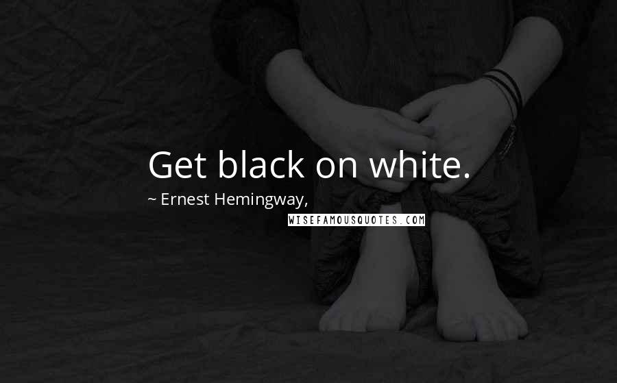 Ernest Hemingway, Quotes: Get black on white.