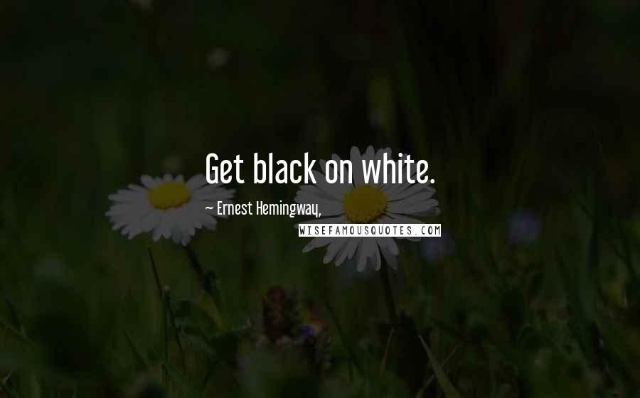 Ernest Hemingway, Quotes: Get black on white.