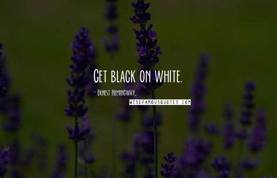 Ernest Hemingway, Quotes: Get black on white.