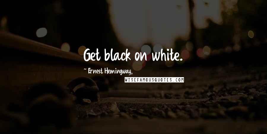 Ernest Hemingway, Quotes: Get black on white.