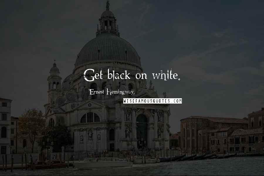 Ernest Hemingway, Quotes: Get black on white.