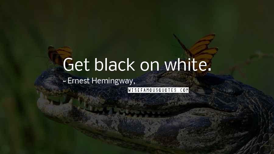 Ernest Hemingway, Quotes: Get black on white.